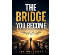 THE BRIDGE YOU BECOME: Becoming the Leader Others Remember