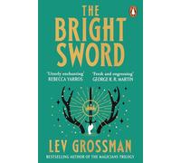 The Bright Sword: An epic Arthurian retelling from the internationally bestselling author of The Magicians
