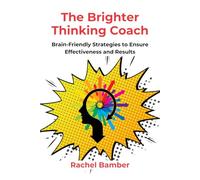 The Brighter Thinking Coach: Brain-Friendly Strategies to Ensure Effectiveness and Results