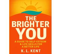 The Brighter You: A Guide to Self-Esteem & Life Skills for a Better Life