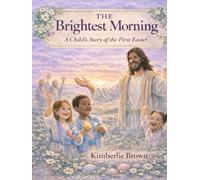 THE BRIGHTEST MORNING: A CHILD'S STORY OF THE FIRST EASTER
