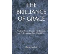 THE BRILLIANCE OF GRACE: Finding Peace Beyond the Borders of Performance-Based Religion