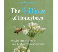 The Brilliance of Honeybees: How Bees Feed the World, And the Ways We Can Protect Them