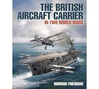 The British Aircraft Carrier: In Two World Wars