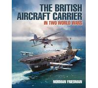 The British Aircraft Carrier: In Two World Wars-Friedman, Norman-Copertina rigid