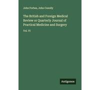 The British and Foreign Medical Review or Quarterly Journal of Practical Medicine and Surgery: Vol. VI