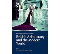 The British Aristocracy and the Modern World: 272 (Proceedings of the British Academy)
