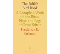The British Bird Book: A Complete Work on the Birds, Nests and Eggs of Great Britain