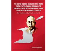 The British Colonial Discourse of the Indian Threat/ the East Indian Problem in the Politics of the Colony of Trinidad and Tobago (1953-1961), Deconstructed (Revised)