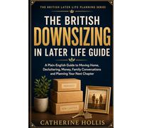 The British Downsizing in Later Life Guide: A Plain-English Guide to Moving Home, Decluttering, Money, Family Conversations and Planning Your Next Chapter