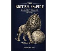 The British Empire: Decade By Decade 1603 - 1997