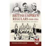 The British Empire’s Regulars 1880 - 1914: The Regular Soldiers of the British Empire 1880 -1914. Britain, India and Africa