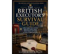The British Executor’s Survival Guide: A Plain-English Guide to Probate, Paperwork, Property, Money, Family Disputes and Settling an Estate in England and Wales