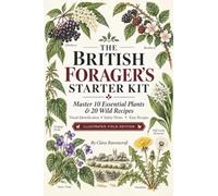 The British Forager's Starter Kit: Master 10 Essential Plants & 20 Wild Recipes: A Beginner's Illustrated Guide to Identifying, Harvesting & Cooking Wild Plants Safely
