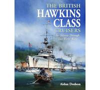 The British Hawkins Class Cruisers: An Odyssey Through Two World Wars
