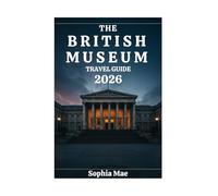 The British Museum Travel Guide: A Complete Visual Visitor's Guide to History, Art, and Must-See Exhibits at London's Iconic Museum