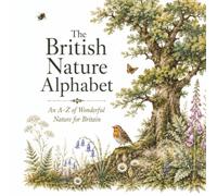 The British Nature Alphabet: An A-Z Adventure Through Britain's Wondeful Wildlife