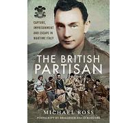 The British Partisan: Capture, Imprisonment and Escape in Wartime Italy