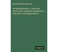 The British Partizan : a Tale of the Times of Old : Originally Published as a Prize Tale, in the Augusta Mirror