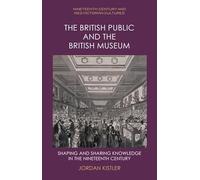 The British Public and the British Museum: Shaping and Sharing Knowledge in the Nineteenth Century