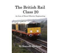 The British Rail Class 20: An Icon of Diesel-Electric Engineering: A Comprehensive History of Diesel-Electric Innovation, Industrial Legacy, and Preservation in British Railways