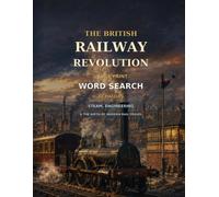 The British Railway Revolution Large Print Word Search 60 Puzzles Steam, Engineering & The Birth of Modern Rail Travel: |8,5x11 Inches, 120 Pages | 60 word search Puzzles | Solutions Included|