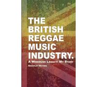 The British Reggae Music Industry.: A Windrush Legacy: My Story