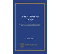 The broad stone of empire (v.1): problems of crown colony administration, with records of personal experience