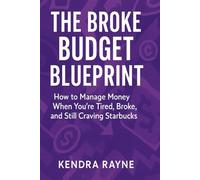 The Broke Budget Blueprint: How to Manage Money When You're Tired, Broke, and Still Craving Starbucks