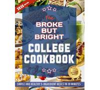 The Broke But Bright College Cookbook: Simple and Healthy 5-Ingredient One-Pan Meals in 20 Minutes for Every Occasion, from Study Fuel to Party Food, Without Spending Too Much or Wasting Time