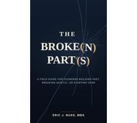 The Broke(n) Part(s): A Field Guide for Founders Building Fast, Breaking Quietly, or Starting Over