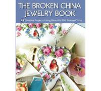 The Broken China Jewelry Book: 25 Creative Projects Using Beautiful Old Broken China