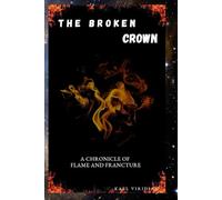 THE BROKEN CROWN: A CHRONICLE OF FLAME AND FRANCTURE