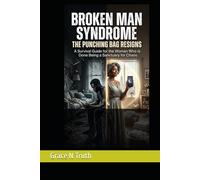 THE BROKEN MAN SYNDROME: THE PUNCHING BAG RESIGNS - A survival Guide for the Women Who is Done Being a Sanctuary for Chaos