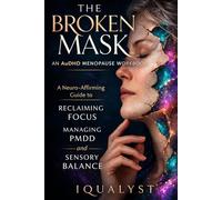 The Broken Mask: An AuDHD Menopause Workbook: A Neuro-Affirming Guide to Reclaiming Focus, Managing PMDD, and Sensory Balance