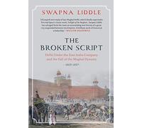 THE BROKEN SCRIPT: Delhi under the East India Company and the fall of the Mughal