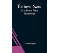 The Broken Sword; Or, A Pictorial Page in Reconstruction (Tascabile)