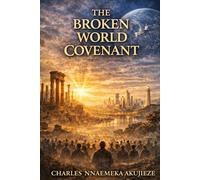 THE BROKEN WORLD COVENANT: Power, Truth, and the Future of Humanity