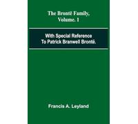 The Bront Family, With Special Reference To Patrick Branwell Bront . Vol. 1