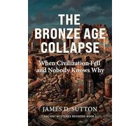 The Bronze Age Collapse: When Civilization Fell and Nobody Knows Why: 1