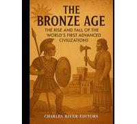 The Bronze Age: The Rise and Fall of the World’s First Advanced Civilizations