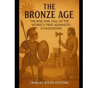 The Bronze Age: The Rise and Fall of the World’s First Advanced Civilizations