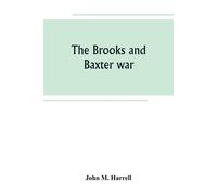 The Brooks and Baxter war: a history of the reconstruction period in Arkan...