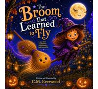 The Broom That Learned to Fly: A rhyming story about confidence, perseverance, and friendship.