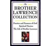 The Brother Lawrence Collection: Practice and Presence of God, Spiritual Maxims, the Life of Brother Lawrence: Practice and Presence of God, Spiritual Maxims, The Life of Brother Lawrence