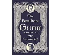 The Brothers Grimm: A Biography by Ann Schmiesing