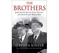 The Brothers: John Foster Dulles, Allen Dulles, and Their Secret World War