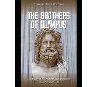 The Brothers of Olympus: The History of the Ancient Greek Pantheon’s Most Powerful Gods