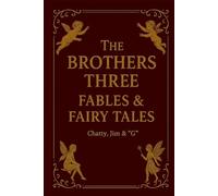 The Brothers Three Fables & Fairy Tales: Chatty, Jim & "G"