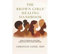 The Brown Girls' Healing Handbook: How to Rebuild, Restore, and Rise Into Your Purpose